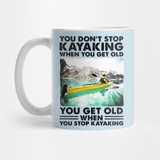 You Don't Stop Kayaking When You Get Old, You Get Old When You Stop Kayaking Mug